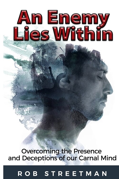 An Enemy Lies Within: Overcoming the Presence and Deceptions of Our Carnal Mind (Paperback)