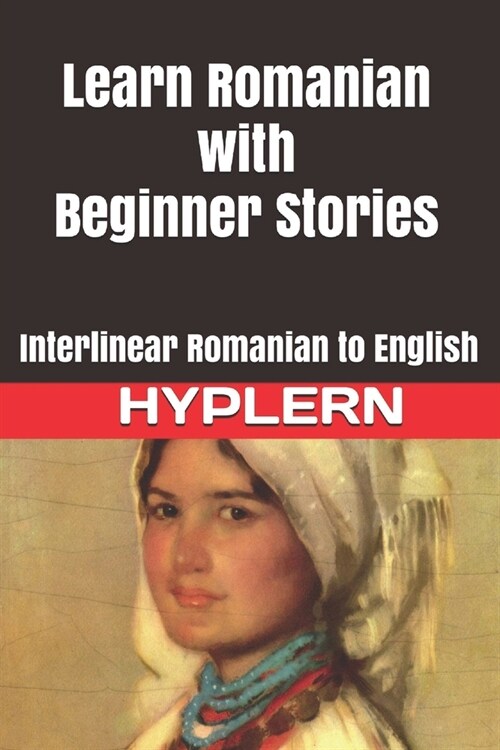 Learn Romanian with Beginner Stories: Interlinear Romanian to English (Paperback)