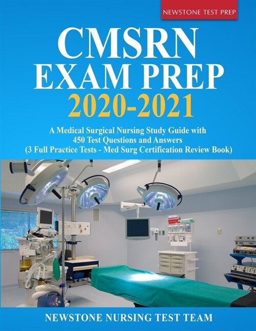 CMSRN Exam Prep 2020-2021: A Medical Surgical Nursing Study Guide with 450 Test Questions and Answers (3 Full Practice Tests - Med Surg Certifica (Paperback)
