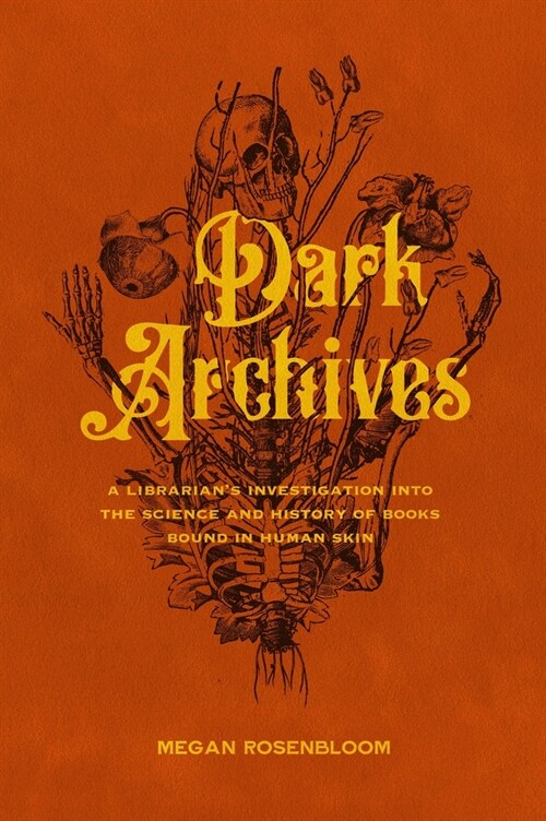 Dark Archives: A Librarians Investigation Into the Science and History of Books Bound in Human Skin (Hardcover)