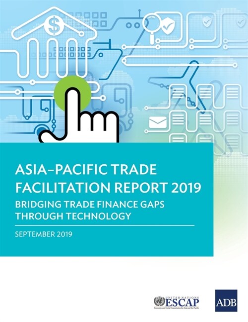 Asia-Pacific Trade Facilitation Report 2019: Bridging Trade Finance Gaps through Technology (Paperback)