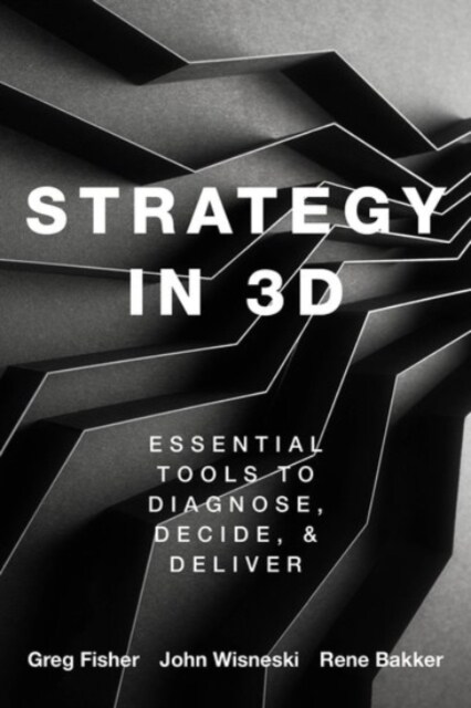 Strategy in 3D: Essential Tools to Diagnose, Decide, and Deliver (Paperback)