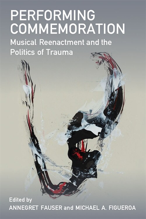 Performing Commemoration: Musical Reenactment and the Politics of Trauma (Paperback)