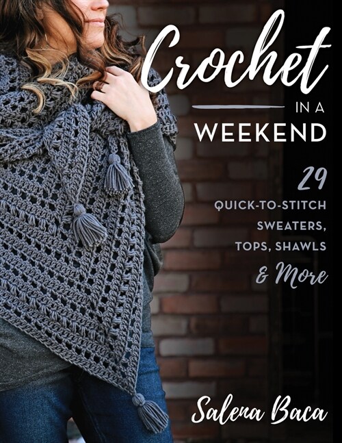 Crochet in a Weekend: 29 Quick-To-Stitch Sweaters, Tops, Shawls & More (Paperback)