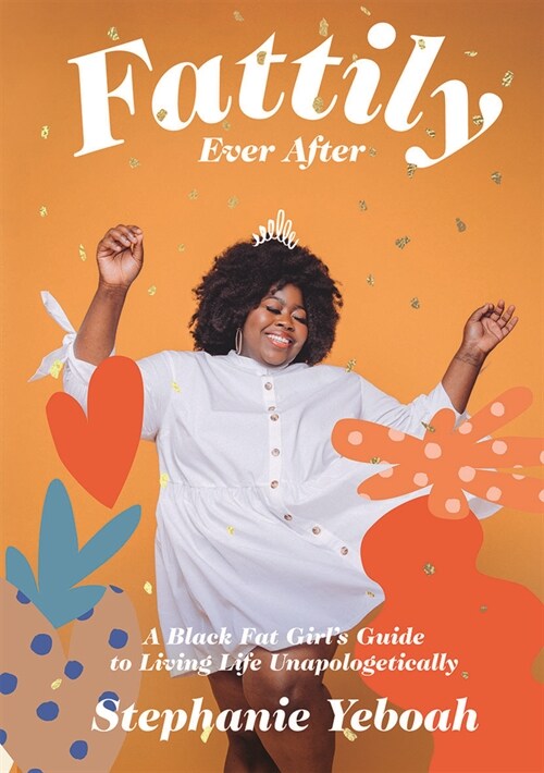 Fattily Ever After : A Black Fat Girls Guide to Living Life Unapologetically (Hardcover)