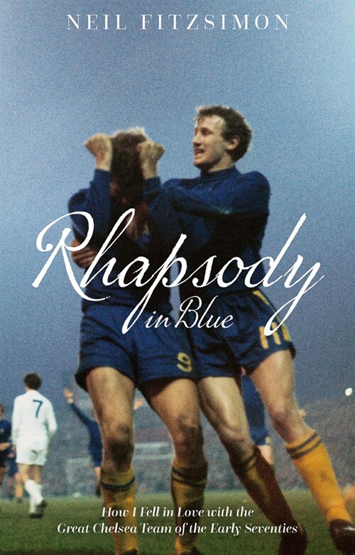 Rhapsody in Blue : How I Fell in Love with the Great Chelsea Team of the Early Seventies (Paperback)