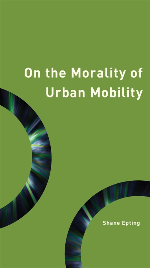 The Morality of Urban Mobility : Technology and Philosophy of the City (Hardcover)