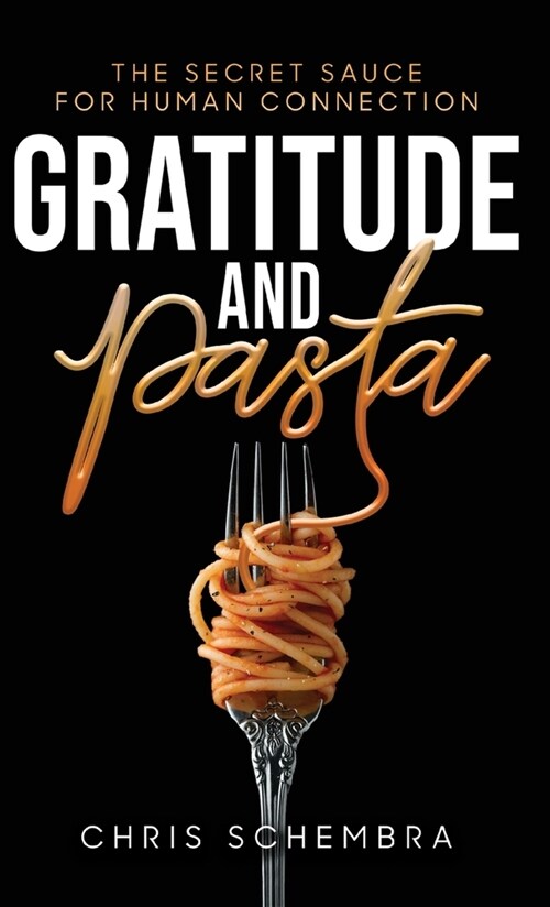 Gratitude and Pasta: The Secret Sauce for Human Connection (Hardcover)