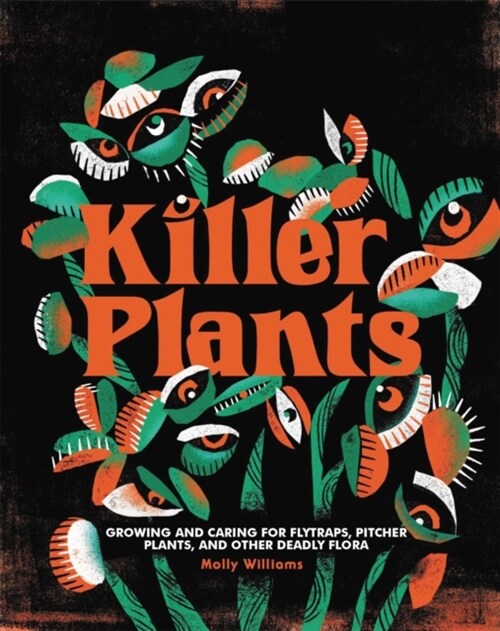 Killer Plants: Growing and Caring for Flytraps, Pitcher Plants, and Other Deadly Flora (Hardcover)