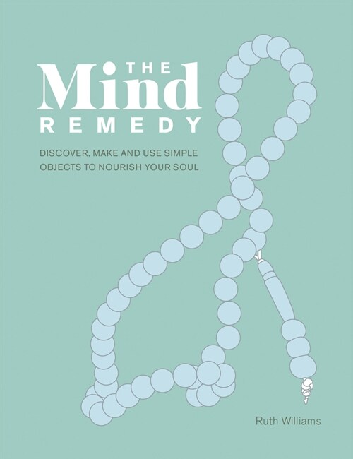 The Mind Remedy : Discover, Make and Use Simple Objects to Nourish Your Soul (Hardcover)