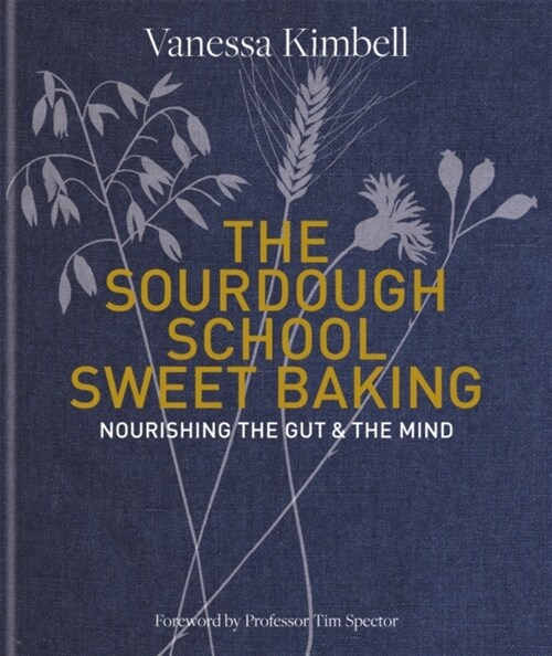 The Sourdough School: Sweet Baking : Nourishing the gut & the mind: Foreword by Tim Spector (Hardcover)