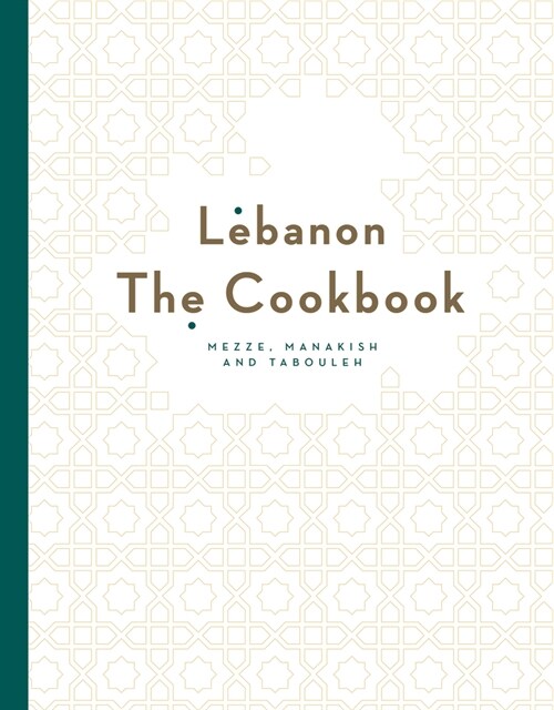 Lebanon: The Cookbook : Mezze, Manakish and Tabbouleh (Hardcover)