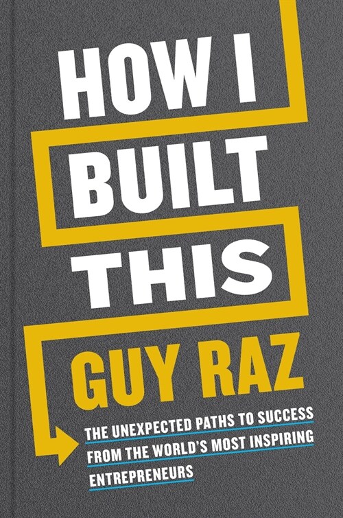 How I Built This : The Unexpected Paths to Success From the Worlds Most Inspiring Entrepreneurs (Paperback)