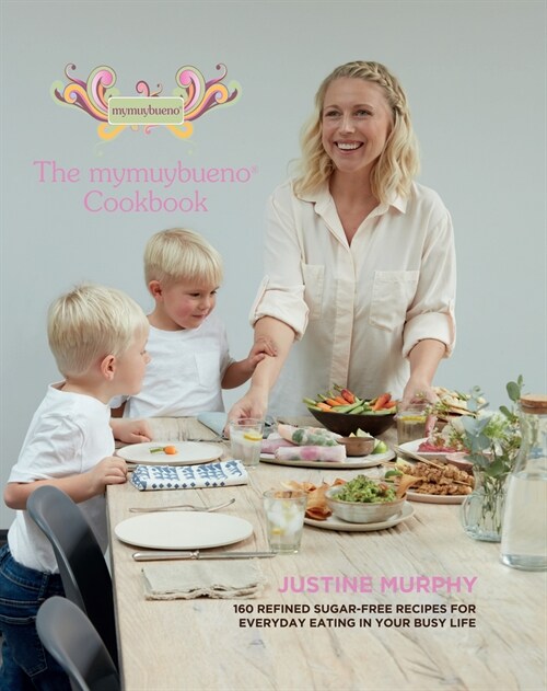 The mymuybueno Cookbook : 160 refined sugar-free recipes for everyday eating in your busy life (Hardcover)