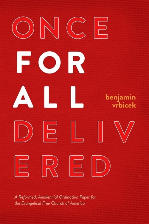 Once for all Delivered: A Reformed, Amillennial Ordination Paper for the Evangelical Free Church of America (Paperback)