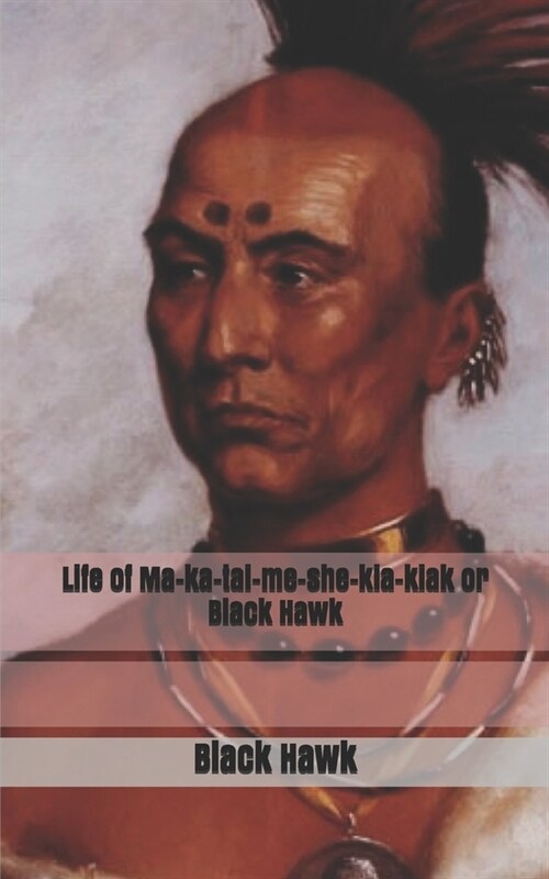 Life of Ma-ka-tai-me-she-kia-kiak or Black Hawk (Paperback)