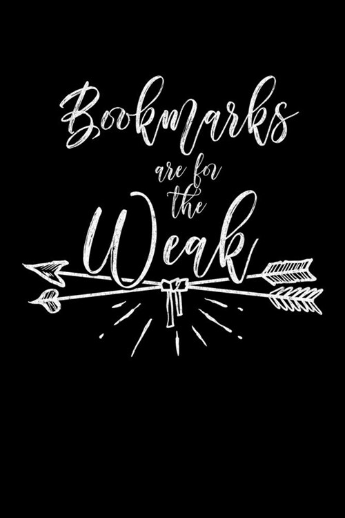 Bookmarks Are for the Weak: Journal for Book Lovers, Readers and Bibliophiles (Paperback)