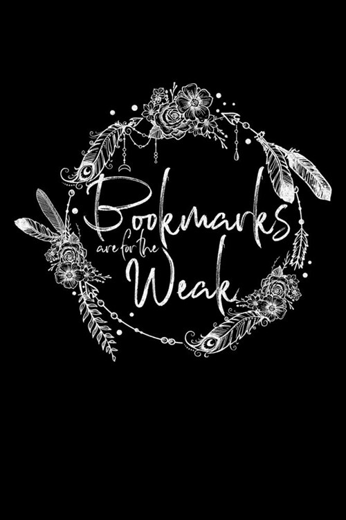 Bookmarks Are for the Weak: Journal for Book Lovers, Readers and Bibliophiles (Paperback)