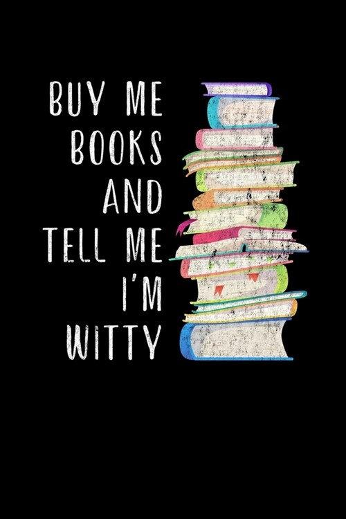 Buy Me Books and Tell Me Im Witty: Journal for Book Lovers, Readers and Bibliophiles (Paperback)