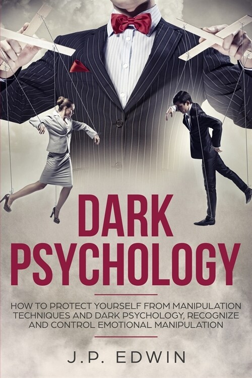 Dark Psychology: How to Protect Yourself from Manipulation Techniques and Dark Psychology, Recognize and Control Emotional Manipulation (Paperback)