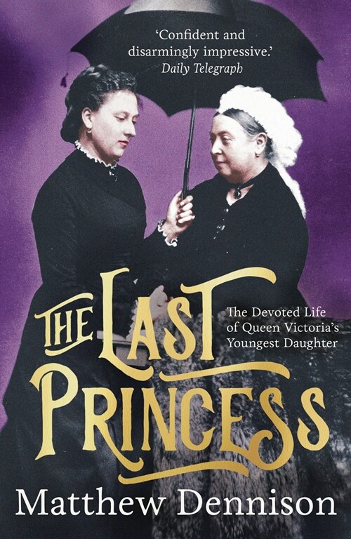 The Last Princess : The Devoted Life of Queen Victorias Youngest Daughter (Paperback)