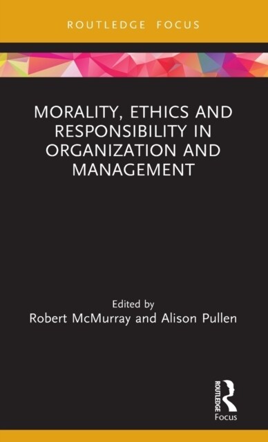 Morality, Ethics and Responsibility in Organization and Management (Hardcover, 1)