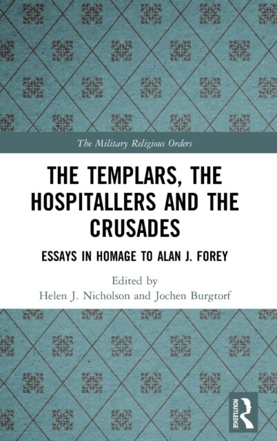 The Templars, the Hospitallers and the Crusades : Essays in Homage to Alan J. Forey (Hardcover)