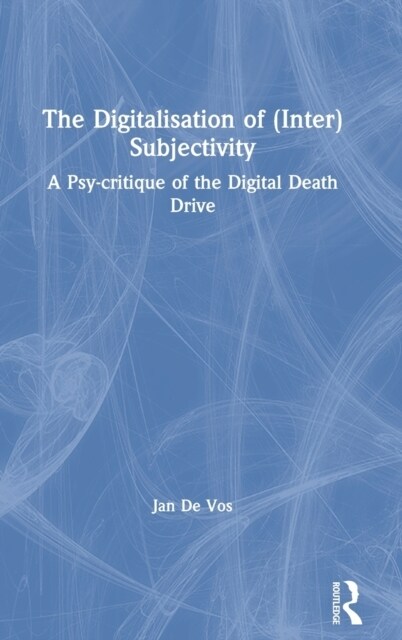 The Digitalisation of (Inter)Subjectivity : A Psy-critique of the Digital Death Drive (Hardcover)