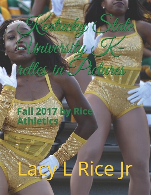 Kentucky State University 2017 K-rettes in Pictures: Fall 2017 by Rice Athletics (Paperback)