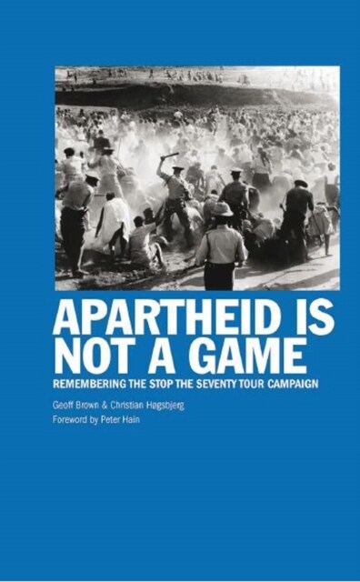 Apartheid Is Not A Game : Remembering the Stop the Seventy Tour Campaign (Paperback)