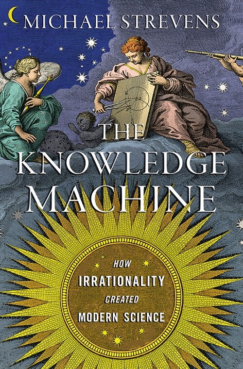 The Knowledge Machine: How Irrationality Created Modern Science (Hardcover)