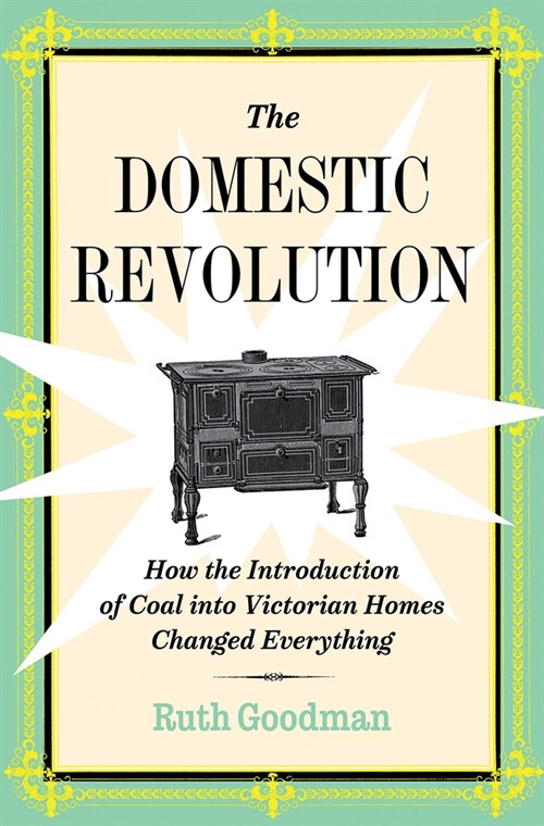 The Domestic Revolution: How the Introduction of Coal Into Victorian Homes Changed Everything (Hardcover)