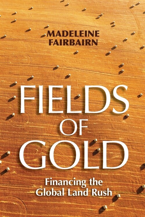 Fields of Gold: Financing the Global Land Rush (Paperback)