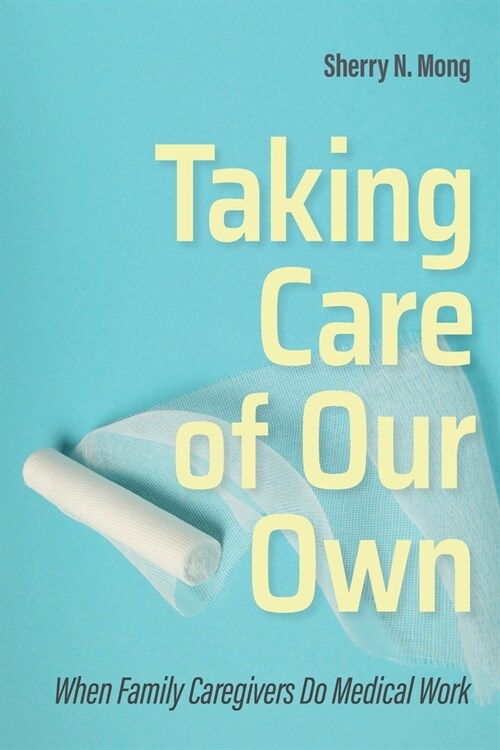 Taking Care of Our Own: When Family Caregivers Do Medical Work (Paperback)