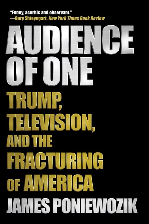 Audience of One: Trump, Television, and the Fracturing of America (Paperback)
