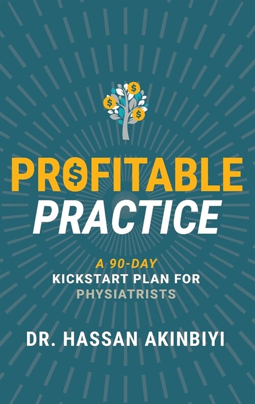 Profitable Practice: A 90-Day Kickstart Plan for Physiatrists (Paperback)