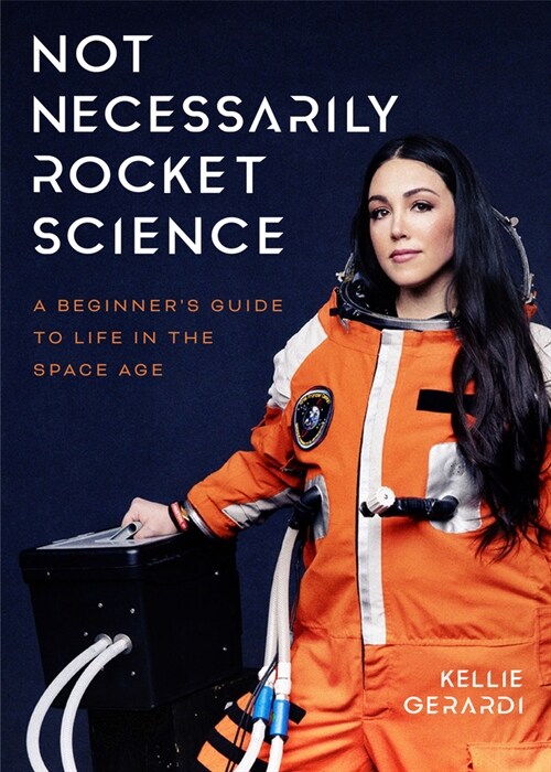 Not Necessarily Rocket Science: A Beginners Guide to Life in the Space Age (Women in Science Gifts, NASA Gifts, Aerospace Industry, Mars) (Hardcover)