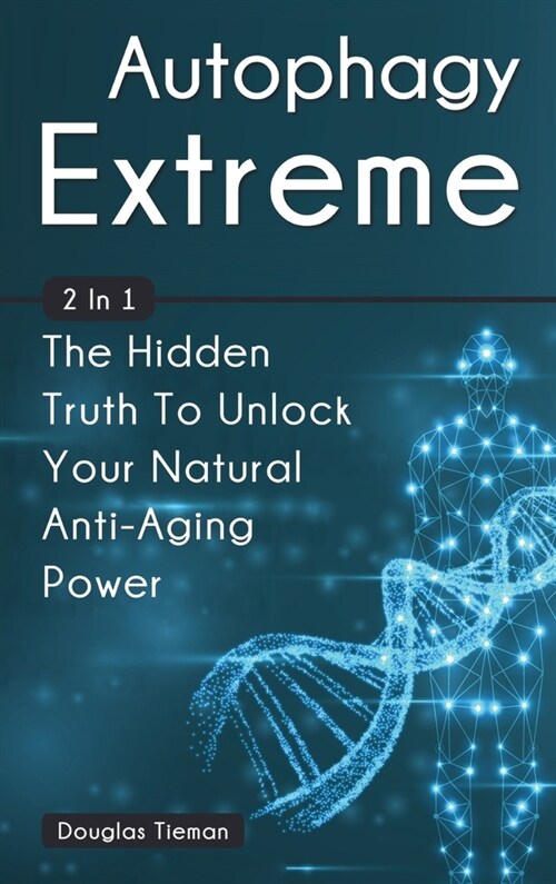 Autophagy Extreme 2 In 1: The Hidden Truth To Unlock Your Natural Anti-Aging Power (Hardcover)