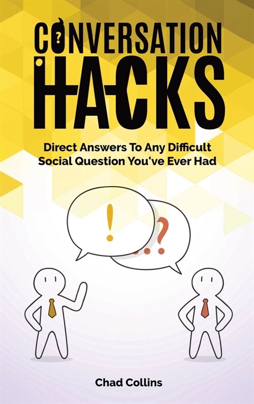 Conversation Hacks: Direct Answers To Any Difficult Social Question You Have Ever Had (Hardcover)