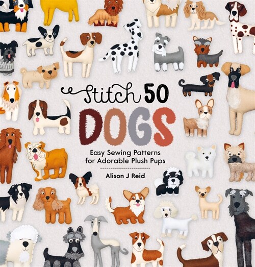 Stitch 50 Dogs : Easy sewing patterns for adorable plush pups (Hardcover)