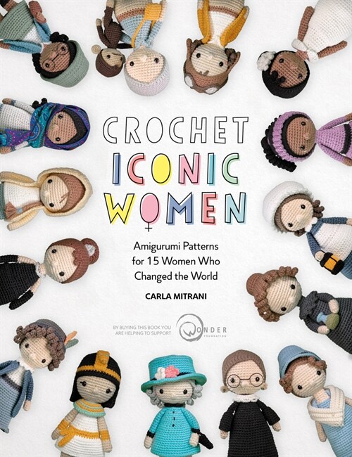 Crochet Iconic Women : Amigurumi patterns for 15 women who changed the world (Paperback)