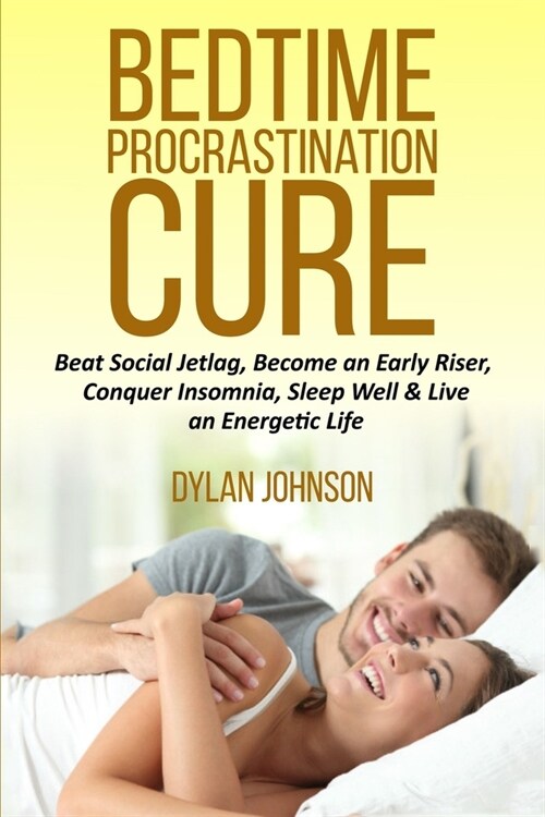 Bedtime Procrastination Cure: Beat Social Jetlag, become an early riser, conquer insomnia, sleep well & live an energetic life (Paperback)