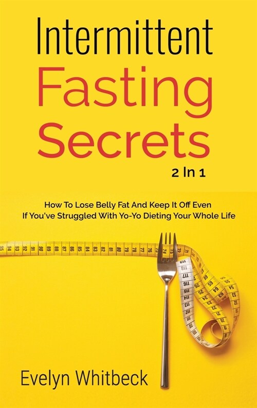 Intermittent Fasting Secrets 2 In 1: How To Lose Belly Fat And Keep It Off If Youve Struggled With Yo-Yo Dieting Your Whole Life (Hardcover)