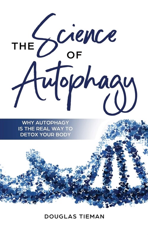 The Science Of Autophagy: Why Autophagy Is The Real Way To Detox Your Body (Hardcover)