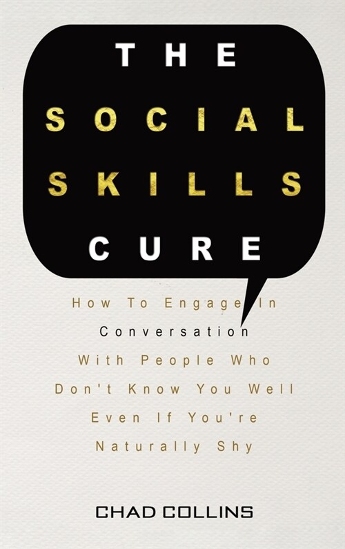 The Social Skills Cure: How To Engage In Conversation With People Who Dont Know You Well Even If Youre Naturally Shy (Hardcover)