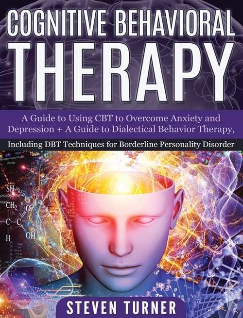 Cognitive Behavioral Therapy: A Guide to Using CBT to Overcome Anxiety and Depression + A Guide to Dialectical Behavior Therapy, Including DBT Techn (Hardcover)