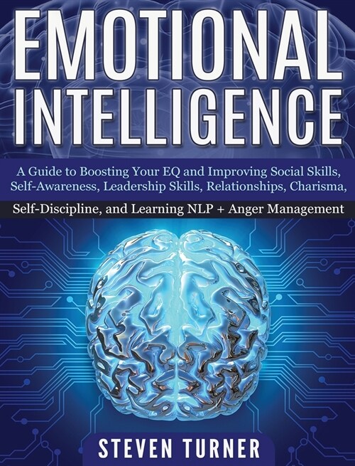 Emotional Intelligence: A Guide to Boosting Your EQ and Improving Social Skills, Self- Awareness, Leadership Skills, Relationships, Charisma, (Hardcover)