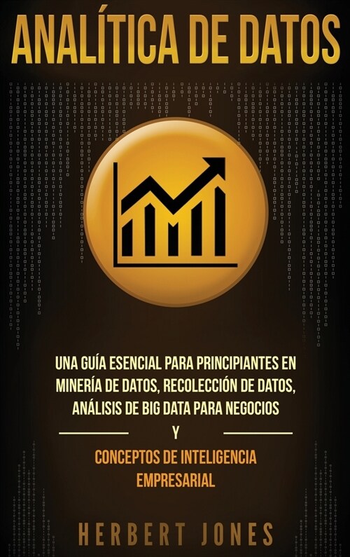 Anal?ica de datos: Una gu? esencial para principiantes en miner? de datos, recolecci? de datos, an?isis de big data para negocios y c (Hardcover)