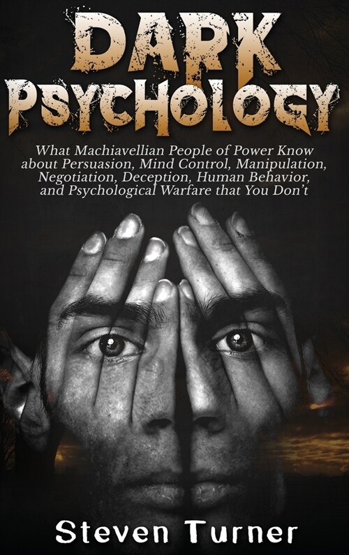 Dark Psychology: What Machiavellian People of Power Know about Persuasion, Mind Control, Manipulation, Negotiation, Deception, Human Be (Hardcover)