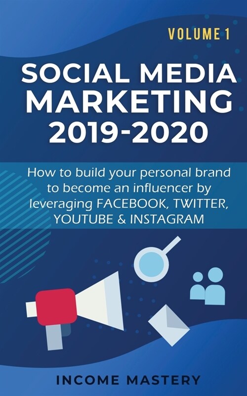 Social Media Marketing 2019-2020: How to build your personal brand to become an influencer by leveraging Facebook, Twitter, YouTube & Instagram Volume (Paperback)